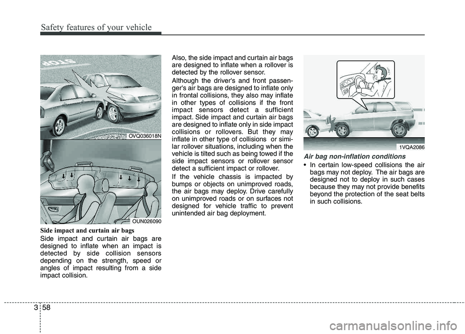 HYUNDAI TUCSON 2011 Manual PDF Safety features of your vehicle
58
3
Side impact and curtain air bags 
Side impact and curtain air bags are designed to inflate when an impact is 
detected by side collision sensorsdepending on the st