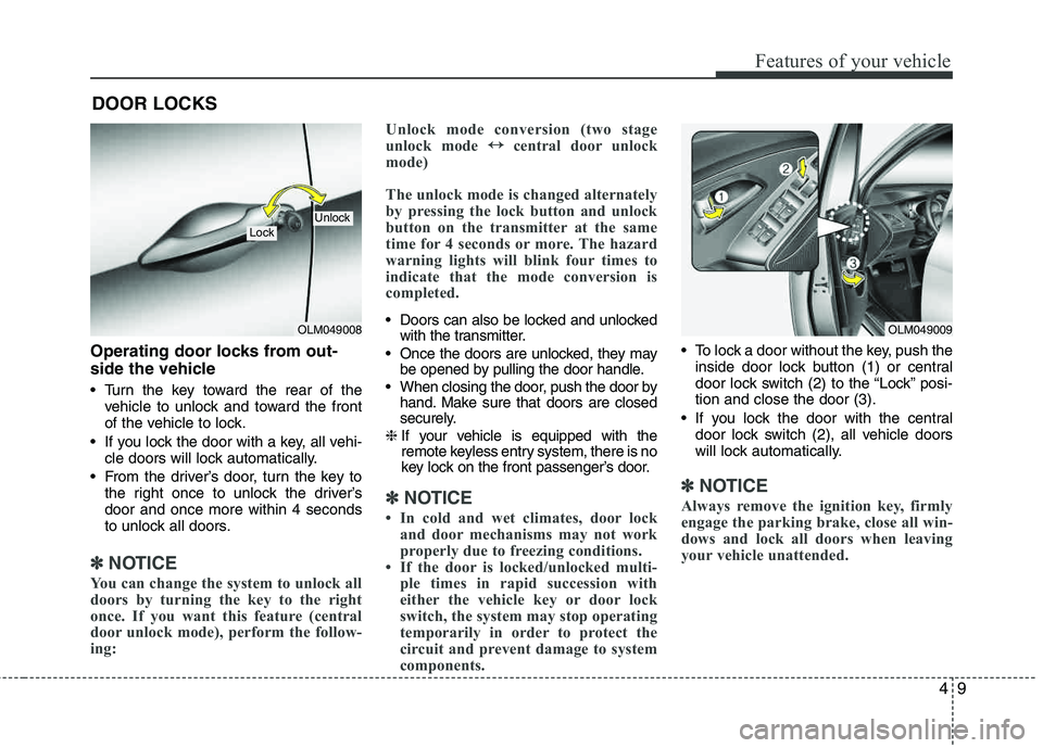 HYUNDAI TUCSON 2011  Owners Manual 49
Features of your vehicle
Operating door locks from out- 
side the vehicle 
 Turn the key toward the rear of thevehicle to unlock and toward the front 
of the vehicle to lock.
 If you lock the door 
