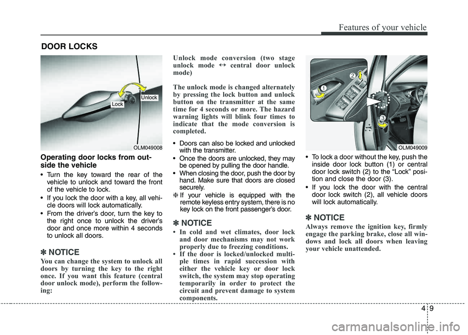 HYUNDAI TUCSON 2011 Manual Online 49
Features of your vehicle
Operating door locks from out-
side the vehicle
Turn the key toward the rear of thevehicle to unlock and toward the front
of the vehicle to lock.
If you lock the door HYUNDAI TUCSON 2011 Manual Online 49
Features of your vehicle
Operating door locks from out-
side the vehicle
Turn the key toward the rear of thevehicle to unlock and toward the front
of the vehicle to lock.
If you lock the door