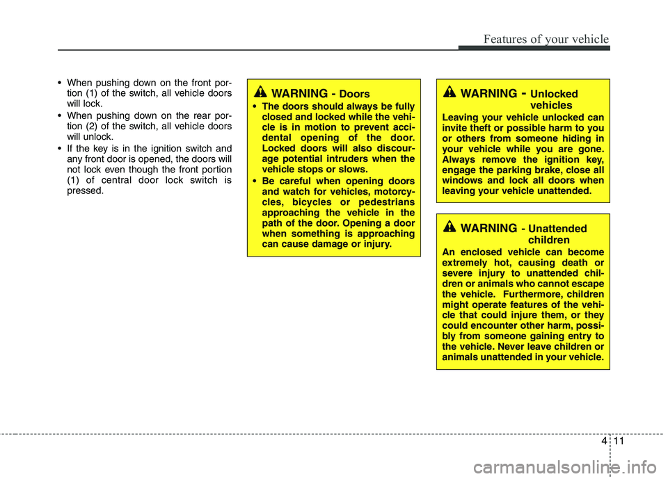 HYUNDAI TUCSON 2011  Owners Manual 411
Features of your vehicle
 When pushing down on the front por-tion (1) of the switch, all vehicle doors 
will lock.
 When pushing down on the rear por- tion (2) of the switch, all vehicle doors 
wi