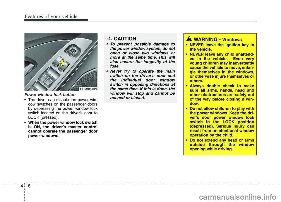 HYUNDAI TUCSON 2011  Owners Manual Features of your vehicle
18
4
Power window lock button
 The driver can disable the power win-
dow switches on the passenger doors 
by depressing the power window lock
switch located on the driver’s 