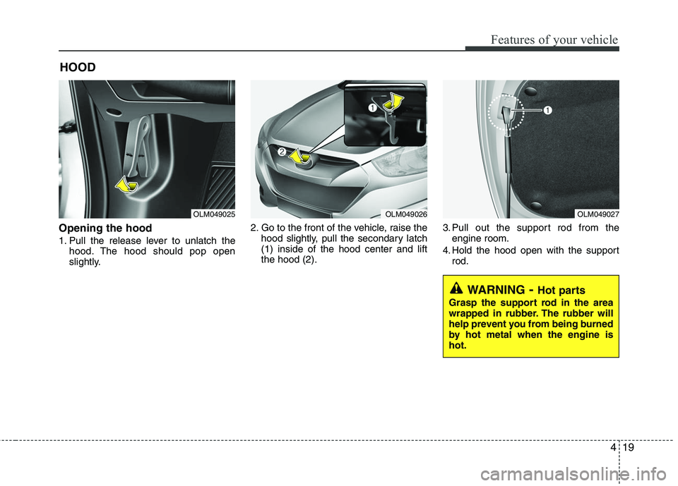 HYUNDAI TUCSON 2010 Owners Manual
419
Features of your vehicle
Opening the hood
1. Pull the release lever to unlatch thehood. The hood should pop open
slightly. 2. Go to the front of the vehicle, raise the
hood slightly, pull the se HYUNDAI TUCSON 2010 Owners Manual
419
Features of your vehicle
Opening the hood
1. Pull the release lever to unlatch thehood. The hood should pop open
slightly. 2. Go to the front of the vehicle, raise the
hood slightly, pull the se