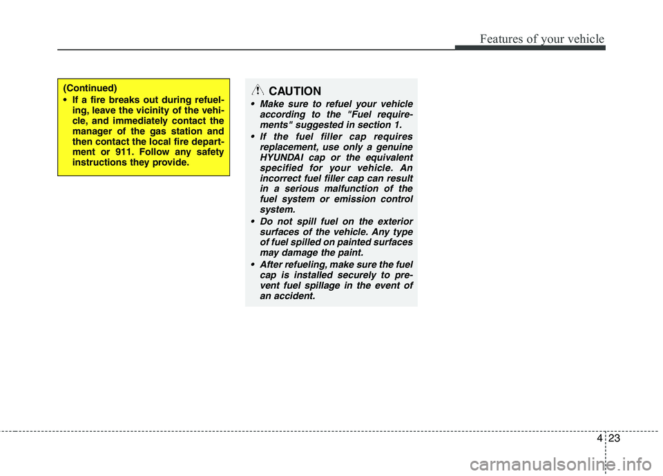 HYUNDAI TUCSON 2010 Owners Manual
423
Features of your vehicle
(Continued)
If a fire breaks out during refuel-ing, leave the vicinity of the vehi-
cle, and immediately contact the
manager of the gas station and
then contact the loca HYUNDAI TUCSON 2010 Owners Manual
423
Features of your vehicle
(Continued)
If a fire breaks out during refuel-ing, leave the vicinity of the vehi-
cle, and immediately contact the
manager of the gas station and
then contact the loca