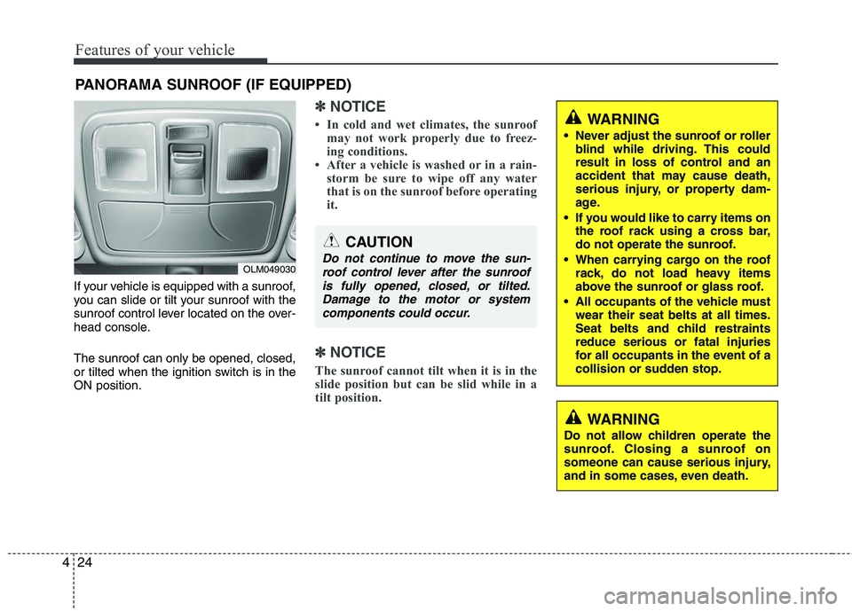 HYUNDAI TUCSON 2010 Owners Manual
Features of your vehicle
24
4
If your vehicle is equipped with a sunroof,
you can slide or tilt your sunroof with the
sunroof control lever located on the over-
head console.
The sunroof can only be HYUNDAI TUCSON 2010 Owners Manual
Features of your vehicle
24
4
If your vehicle is equipped with a sunroof,
you can slide or tilt your sunroof with the
sunroof control lever located on the over-
head console.
The sunroof can only be
