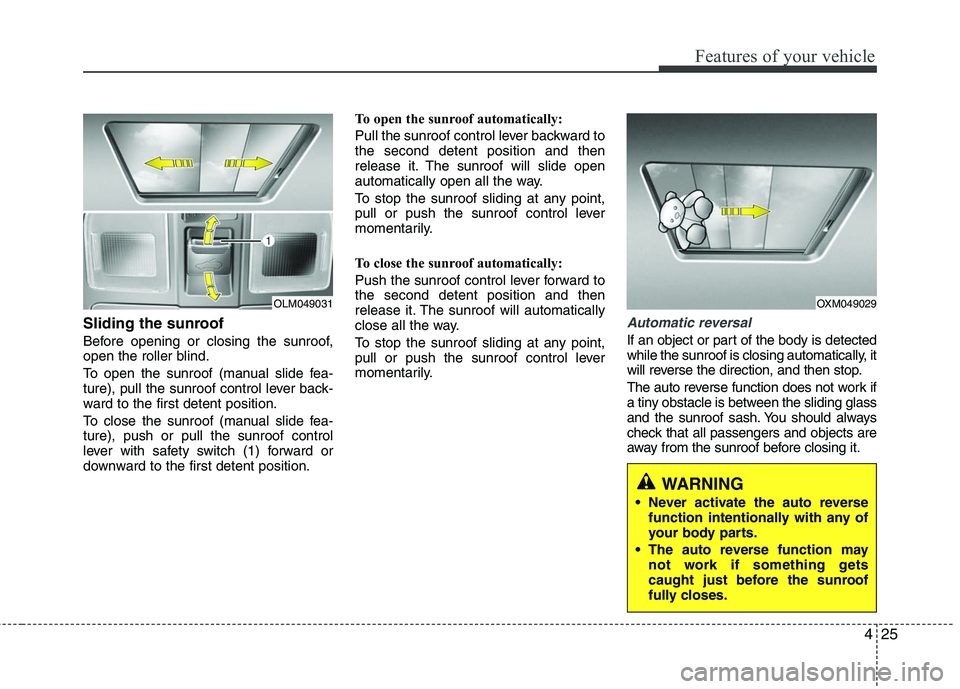 HYUNDAI TUCSON 2010 Owners Manual
425
Features of your vehicle
Sliding the sunroof
Before opening or closing the sunroof,
open the roller blind.
To open the sunroof (manual slide fea-
ture), pull the sunroof control lever back-
ward HYUNDAI TUCSON 2010 Owners Manual
425
Features of your vehicle
Sliding the sunroof
Before opening or closing the sunroof,
open the roller blind.
To open the sunroof (manual slide fea-
ture), pull the sunroof control lever back-
ward