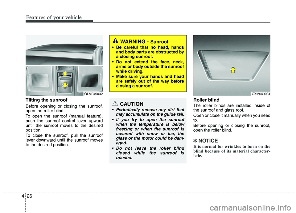 HYUNDAI TUCSON 2010 Owners Manual
Features of your vehicle
26
4
Tilting the sunroof
Before opening or closing the sunroof,
open the roller blind.
To open the sunroof (manual feature),
push the sunroof control lever upward
until the HYUNDAI TUCSON 2010 Owners Manual
Features of your vehicle
26
4
Tilting the sunroof
Before opening or closing the sunroof,
open the roller blind.
To open the sunroof (manual feature),
push the sunroof control lever upward
until the