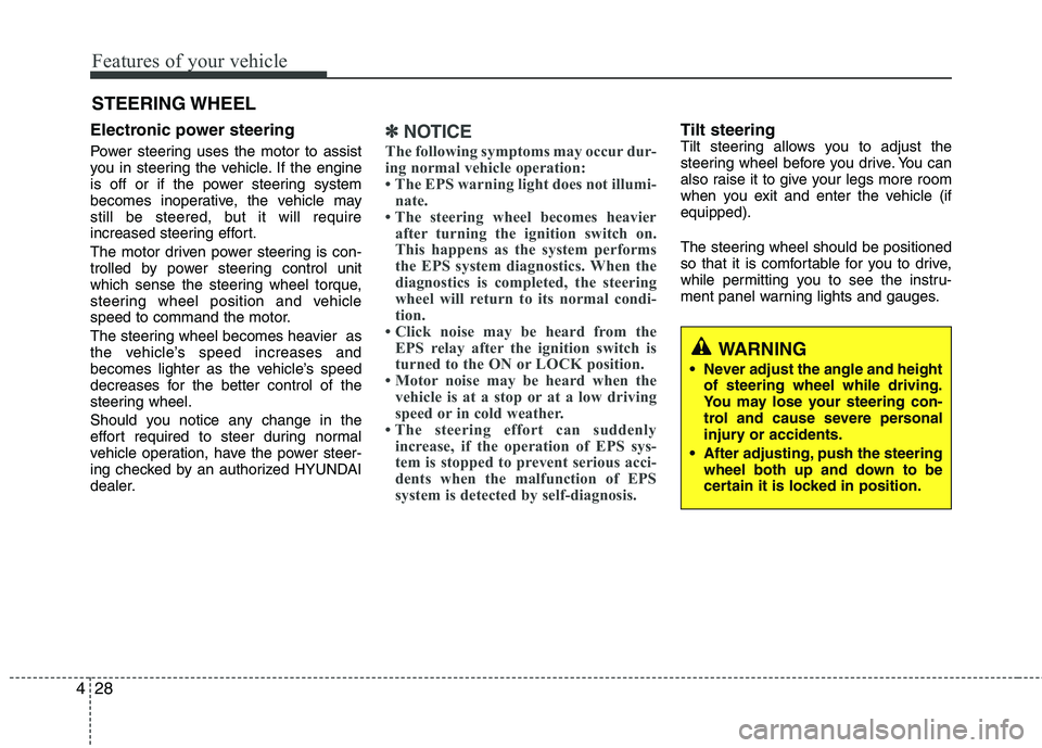 HYUNDAI TUCSON 2010  Owners Manual 
Features of your vehicle
28
4
Electronic power steering 
Power steering uses the motor to assist
you in steering the vehicle. If the engine
is off or if the power steering system
becomes inoperative,