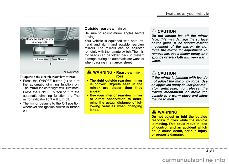 HYUNDAI TUCSON 2010  Owners Manual 
431
Features of your vehicle
To operate the electric rearview mirror:
 Press the ON/OFF button (1) to turnthe automatic dimming function on.
The mirror indicator light will illuminate.
Press the ON/O