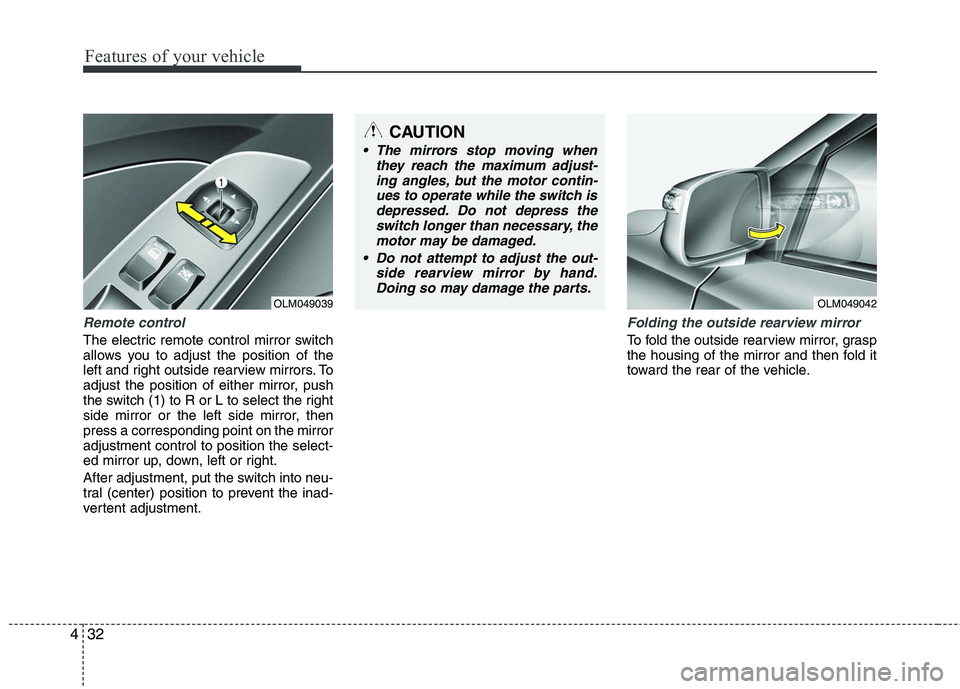 HYUNDAI TUCSON 2010  Owners Manual 
Features of your vehicle
32
4
Remote control
The electric remote control mirror switch
allows you to adjust the position of the
left and right outside rearview mirrors. To
adjust the position of eith