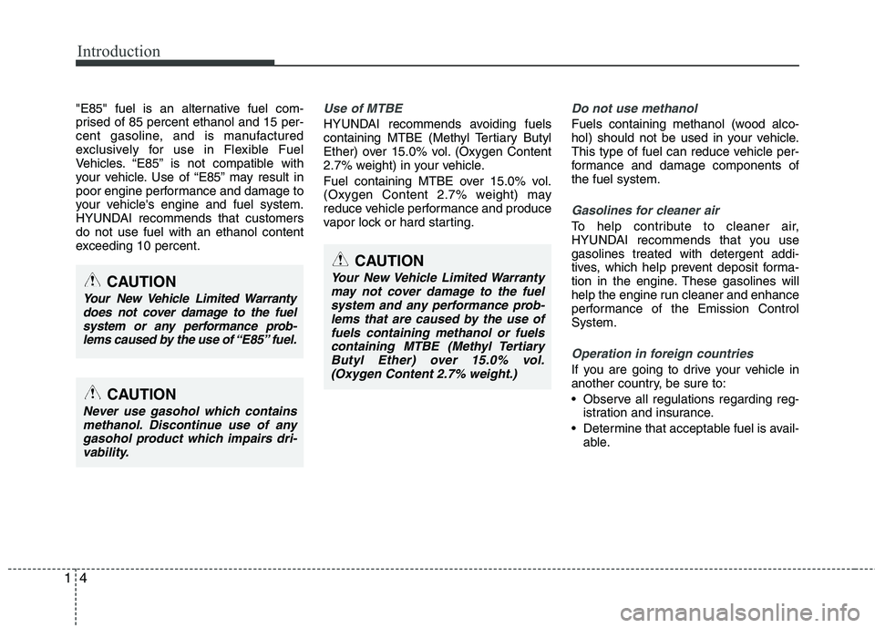 HYUNDAI TUCSON 2010 User Guide
Introduction
4
1
"E85" fuel is an alternative fuel com-
prised of 85 percent ethanol and 15 per-
cent gasoline, and is manufactured
exclusively for use in Flexible Fuel
Vehicles. “E85” is not com HYUNDAI TUCSON 2010 User Guide
Introduction
4
1
"E85" fuel is an alternative fuel com-
prised of 85 percent ethanol and 15 per-
cent gasoline, and is manufactured
exclusively for use in Flexible Fuel
Vehicles. “E85” is not com