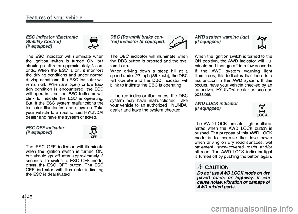 HYUNDAI TUCSON 2010  Owners Manual 
Features of your vehicle
46
4
ESC indicator (Electronic
Stability Control) (if equipped)
The ESC indicator will illuminate when
the ignition switch is turned ON, but
should go off after approximately