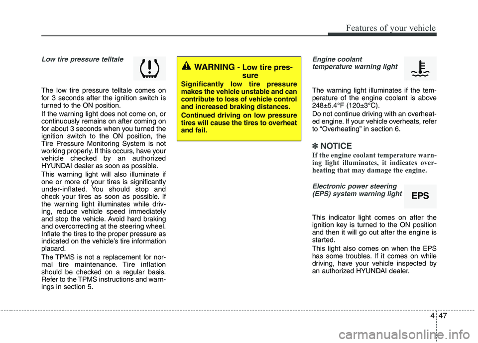 HYUNDAI TUCSON 2010  Owners Manual 
447
Features of your vehicle
WARNING - Low tire pres-sure
Significantly low tire pressure
makes the vehicle unstable and can
contribute to loss of vehicle control
and increased braking distances.
Con
