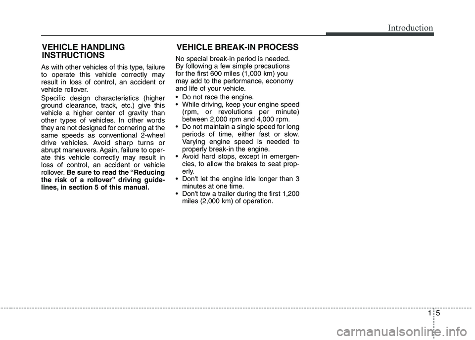 HYUNDAI TUCSON 2010 User Guide
15
Introduction
As with other vehicles of this type, failure
to operate this vehicle correctly may
result in loss of control, an accident or
vehicle rollover.
Specific design characteristics (higher
HYUNDAI TUCSON 2010 User Guide
15
Introduction
As with other vehicles of this type, failure
to operate this vehicle correctly may
result in loss of control, an accident or
vehicle rollover.
Specific design characteristics (higher