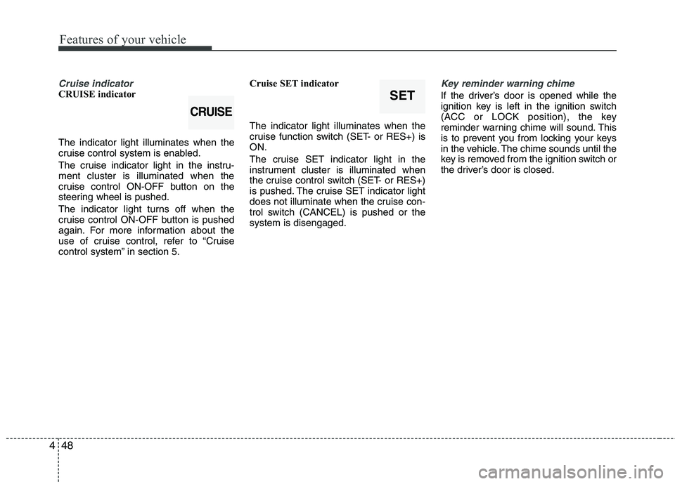 HYUNDAI TUCSON 2010 Owners Manual
Features of your vehicle
48
4
Cruise indicator CRUISE indicator
The indicator light illuminates when the
cruise control system is enabled.
The cruise indicator light in the instru-
ment cluster is il HYUNDAI TUCSON 2010 Owners Manual
Features of your vehicle
48
4
Cruise indicator CRUISE indicator
The indicator light illuminates when the
cruise control system is enabled.
The cruise indicator light in the instru-
ment cluster is il