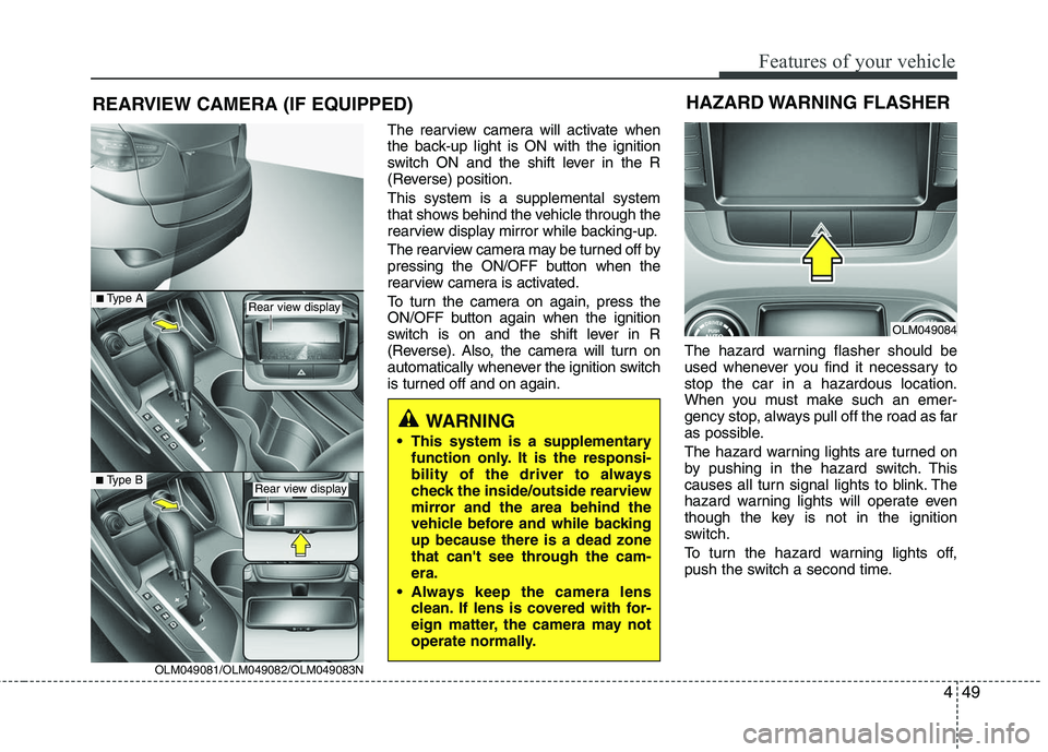 HYUNDAI TUCSON 2010 Owners Manual
449
Features of your vehicle
REARVIEW CAMERA (IF EQUIPPED)
The rearview camera will activate when
the back-up light is ON with the ignition
switch ON and the shift lever in the R
(Reverse) position.
HYUNDAI TUCSON 2010 Owners Manual
449
Features of your vehicle
REARVIEW CAMERA (IF EQUIPPED)
The rearview camera will activate when
the back-up light is ON with the ignition
switch ON and the shift lever in the R
(Reverse) position.