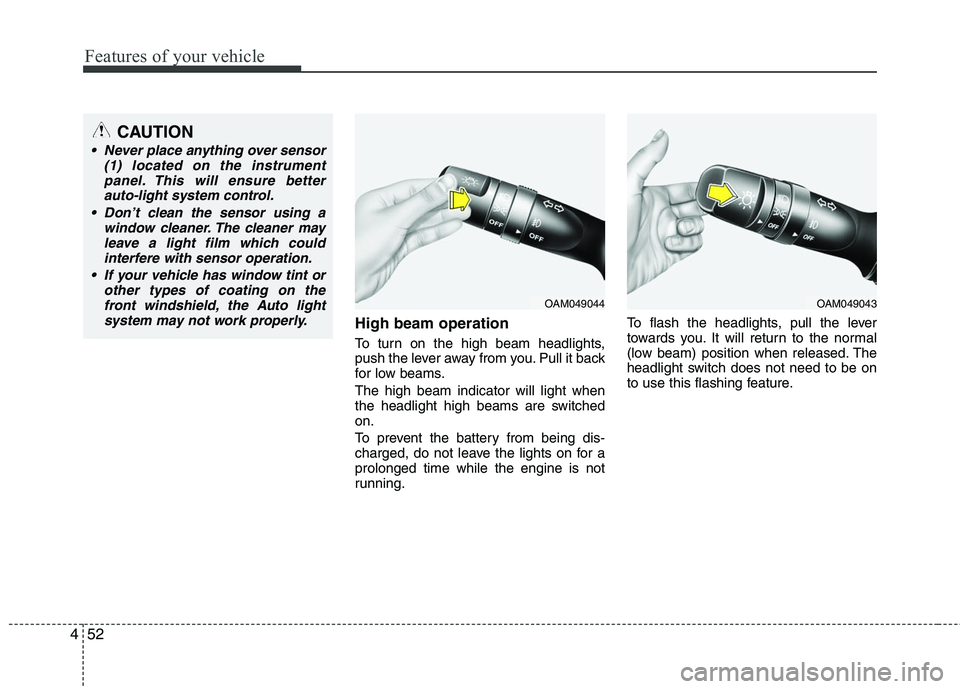 HYUNDAI TUCSON 2010 Owners Manual
Features of your vehicle
52
4
High beam operation
To turn on the high beam headlights,
push the lever away from you. Pull it back
for low beams.
The high beam indicator will light when
the headlight HYUNDAI TUCSON 2010 Owners Manual
Features of your vehicle
52
4
High beam operation
To turn on the high beam headlights,
push the lever away from you. Pull it back
for low beams.
The high beam indicator will light when
the headlight