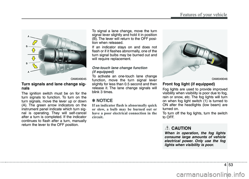 HYUNDAI TUCSON 2010 Owners Manual
453
Features of your vehicle
Turn signals and lane change sig-
nals
The ignition switch must be on for the
turn signals to function. To turn on the
turn signals, move the lever up or down
(A). The gr HYUNDAI TUCSON 2010 Owners Manual
453
Features of your vehicle
Turn signals and lane change sig-
nals
The ignition switch must be on for the
turn signals to function. To turn on the
turn signals, move the lever up or down
(A). The gr