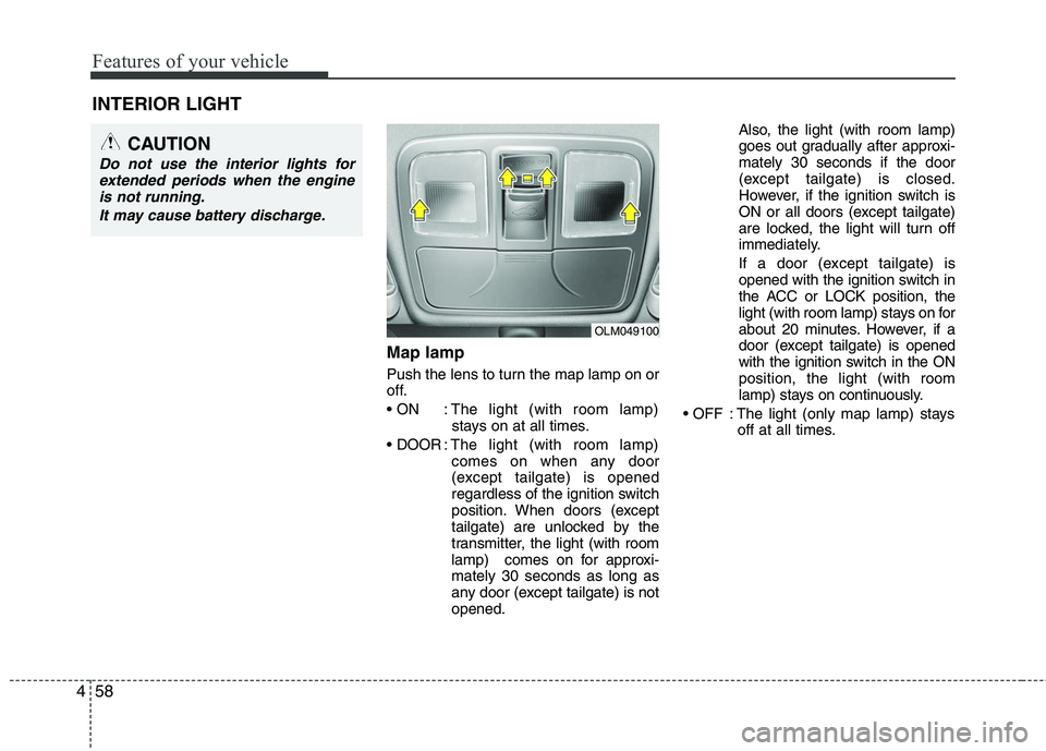 HYUNDAI TUCSON 2010 Owners Manual
Features of your vehicle
58
4
Map lamp
Push the lens to turn the map lamp on or
off.
: The light (with room lamp)
stays on at all times.
: The light (with room lamp)
comes on when any door
(except HYUNDAI TUCSON 2010 Owners Manual
Features of your vehicle
58
4
Map lamp
Push the lens to turn the map lamp on or
off.
: The light (with room lamp)
stays on at all times.
: The light (with room lamp)
comes on when any door
(except