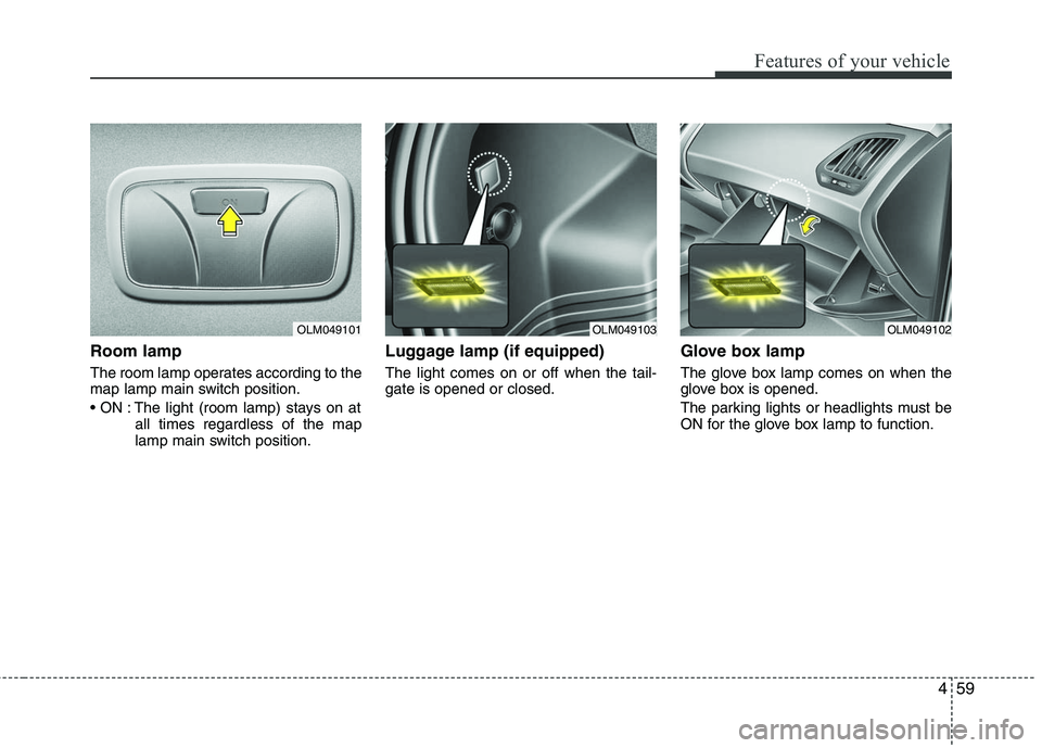 HYUNDAI TUCSON 2010 Owners Manual
459
Features of your vehicle
Room lamp
The room lamp operates according to the
map lamp main switch position.
The light (room lamp) stays on atall times regardless of the map
lamp main switch positi HYUNDAI TUCSON 2010 Owners Manual
459
Features of your vehicle
Room lamp
The room lamp operates according to the
map lamp main switch position.
The light (room lamp) stays on atall times regardless of the map
lamp main switch positi