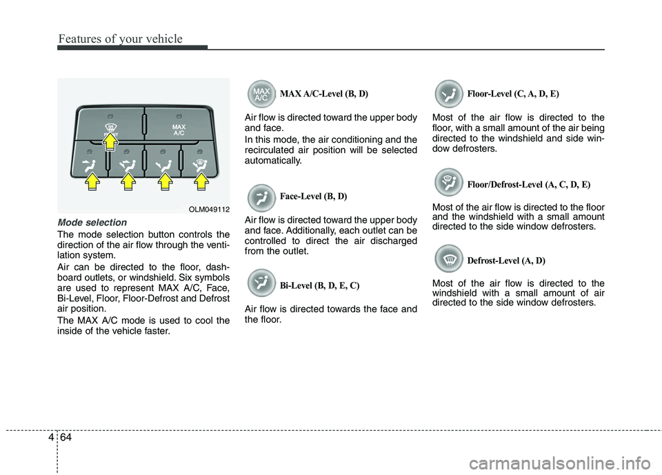 HYUNDAI TUCSON 2010 Owners Manual
Features of your vehicle
64
4
Mode selection
The mode selection button controls the
direction of the air flow through the venti-
lation system.
Air can be directed to the floor, dash-
board outlets, HYUNDAI TUCSON 2010 Owners Manual
Features of your vehicle
64
4
Mode selection
The mode selection button controls the
direction of the air flow through the venti-
lation system.
Air can be directed to the floor, dash-
board outlets,