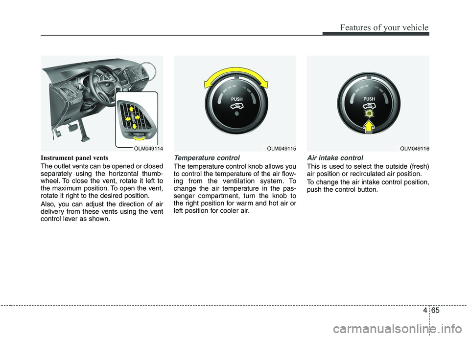 HYUNDAI TUCSON 2010 Owners Manual
465
Features of your vehicle
Instrument panel vents
The outlet vents can be opened or closed
separately using the horizontal thumb-
wheel. To close the vent, rotate it left to
the maximum position. T HYUNDAI TUCSON 2010 Owners Manual
465
Features of your vehicle
Instrument panel vents
The outlet vents can be opened or closed
separately using the horizontal thumb-
wheel. To close the vent, rotate it left to
the maximum position. T