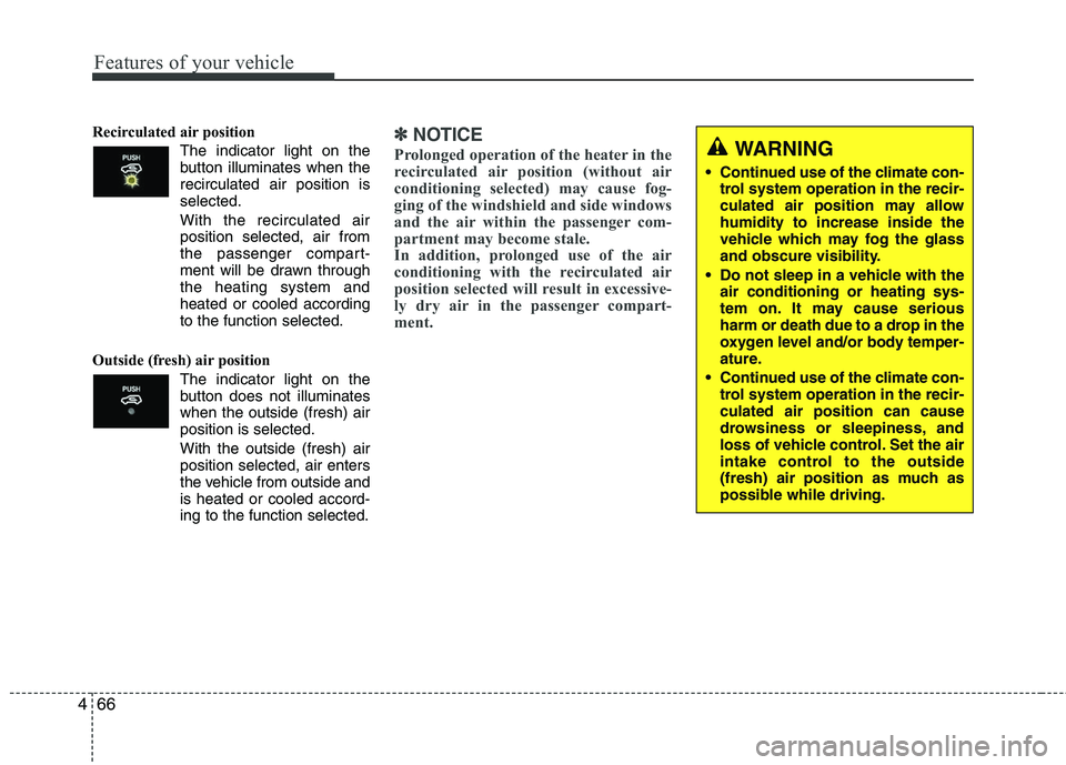 HYUNDAI TUCSON 2010 Owners Manual
Features of your vehicle
66
4
Recirculated air position
The indicator light on the
button illuminates when the
recirculated air position is
selected.
With the recirculated air position selected HYUNDAI TUCSON 2010 Owners Manual
Features of your vehicle
66
4
Recirculated air position
The indicator light on the
button illuminates when the
recirculated air position is
selected.
With the recirculated air position selected