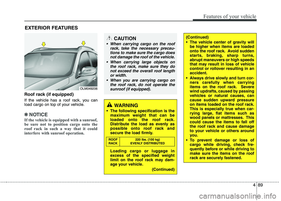 HYUNDAI TUCSON 2010 Owners Manual
489
Features of your vehicle
EXTERIOR FEATURES
Roof rack (if equipped)
If the vehicle has a roof rack, you can
load cargo on top of your vehicle.
✽ ✽NOTICE
If the vehicle is equipped with a sunro HYUNDAI TUCSON 2010 Owners Manual
489
Features of your vehicle
EXTERIOR FEATURES
Roof rack (if equipped)
If the vehicle has a roof rack, you can
load cargo on top of your vehicle.
✽ ✽NOTICE
If the vehicle is equipped with a sunro