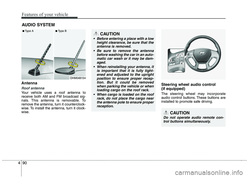 HYUNDAI TUCSON 2010 Owners Manual
Features of your vehicle
90
4
Antenna
Roof antenna
Your vehicle uses a roof antenna to
receive both AM and FM broadcast sig-
nals. This antenna is removable. To
remove the antenna, turn it countercl HYUNDAI TUCSON 2010 Owners Manual
Features of your vehicle
90
4
Antenna
Roof antenna
Your vehicle uses a roof antenna to
receive both AM and FM broadcast sig-
nals. This antenna is removable. To
remove the antenna, turn it countercl