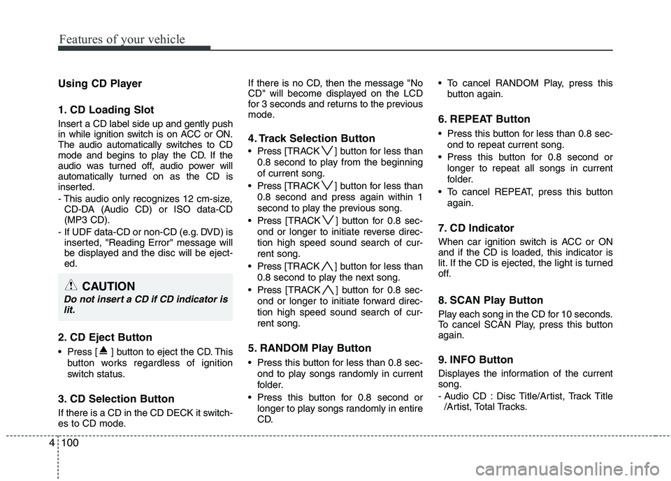 HYUNDAI TUCSON 2010 Owners Manual
Features of your vehicle
100
4
Using CD Player
1. CD Loading Slot
Insert a CD label side up and gently push
in while ignition switch is on ACC or ON.
The audio automatically switches to CD
mode and b HYUNDAI TUCSON 2010 Owners Manual
Features of your vehicle
100
4
Using CD Player
1. CD Loading Slot
Insert a CD label side up and gently push
in while ignition switch is on ACC or ON.
The audio automatically switches to CD
mode and b
