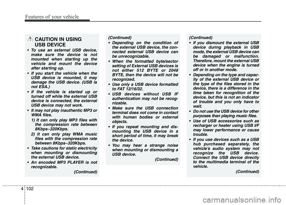 HYUNDAI TUCSON 2010 Owners Manual
Features of your vehicle
102
4
CAUTION IN USING
USB DEVICE
To use an external USB device,
make sure the device is notmounted when starting up thevehicle and mount the deviceafter starting up.
If y HYUNDAI TUCSON 2010 Owners Manual
Features of your vehicle
102
4
CAUTION IN USING
USB DEVICE
To use an external USB device,
make sure the device is notmounted when starting up thevehicle and mount the deviceafter starting up.
If y