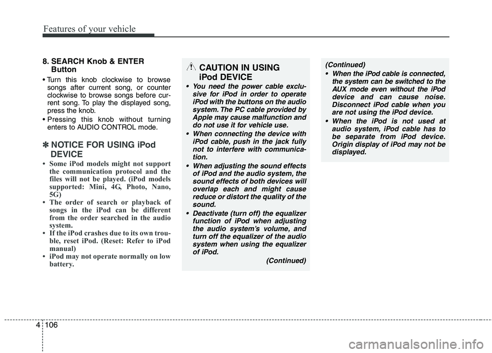 HYUNDAI TUCSON 2010 Owners Manual
Features of your vehicle
106
4
8. SEARCH Knob & ENTER
Button
songs after current song, or counter
clockwise to browse songs before cur-
rent song. To play the displayed song,
press the knob.
enters HYUNDAI TUCSON 2010 Owners Manual
Features of your vehicle
106
4
8. SEARCH Knob & ENTER
Button
songs after current song, or counter
clockwise to browse songs before cur-
rent song. To play the displayed song,
press the knob.
enters