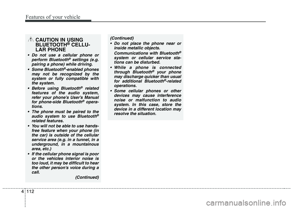 HYUNDAI TUCSON 2010 Owners Manual
Features of your vehicle
112
4
CAUTION IN USING
BLUETOOTH®CELLU-
LAR PHONE
Do not use a cellular phone or
perform Bluetooth®settings (e.g.
pairing a phone) while driving.
Some Bluetooth
®-enable HYUNDAI TUCSON 2010 Owners Manual
Features of your vehicle
112
4
CAUTION IN USING
BLUETOOTH®CELLU-
LAR PHONE
Do not use a cellular phone or
perform Bluetooth®settings (e.g.
pairing a phone) while driving.
Some Bluetooth
®-enable