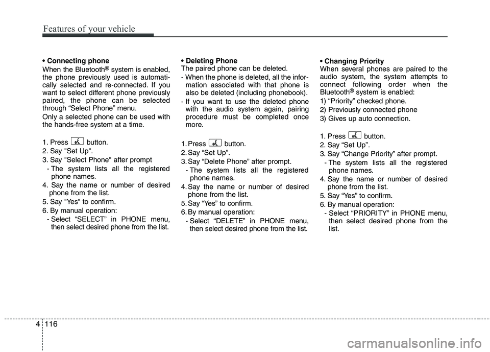 HYUNDAI TUCSON 2010 Owners Manual
Features of your vehicle
116
4
When the Bluetooth®system is enabled,
the phone previously used is automati-
cally selected and re-connected. If you
want to select different phone previously
paired, HYUNDAI TUCSON 2010 Owners Manual
Features of your vehicle
116
4
When the Bluetooth®system is enabled,
the phone previously used is automati-
cally selected and re-connected. If you
want to select different phone previously
paired,