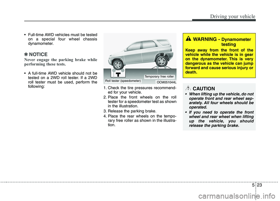 HYUNDAI TUCSON 2010 Owners Manual
523
Driving your vehicle
Full-time AWD vehicles must be testedon a special four wheel chassis
dynamometer.
✽ ✽ NOTICE
Never engage the parking brake while
performing these tests.
A full-time AW HYUNDAI TUCSON 2010 Owners Manual
523
Driving your vehicle
Full-time AWD vehicles must be testedon a special four wheel chassis
dynamometer.
✽ ✽ NOTICE
Never engage the parking brake while
performing these tests.
A full-time AW