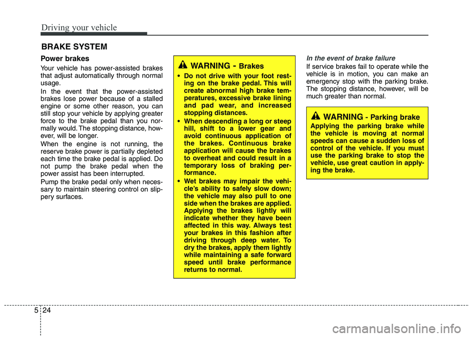 HYUNDAI TUCSON 2010 Owners Manual
Driving your vehicle
24
5
Power brakes
Your vehicle has power-assisted brakes
that adjust automatically through normal
usage.
In the event that the power-assisted
brakes lose power because of a sta HYUNDAI TUCSON 2010 Owners Manual
Driving your vehicle
24
5
Power brakes
Your vehicle has power-assisted brakes
that adjust automatically through normal
usage.
In the event that the power-assisted
brakes lose power because of a sta