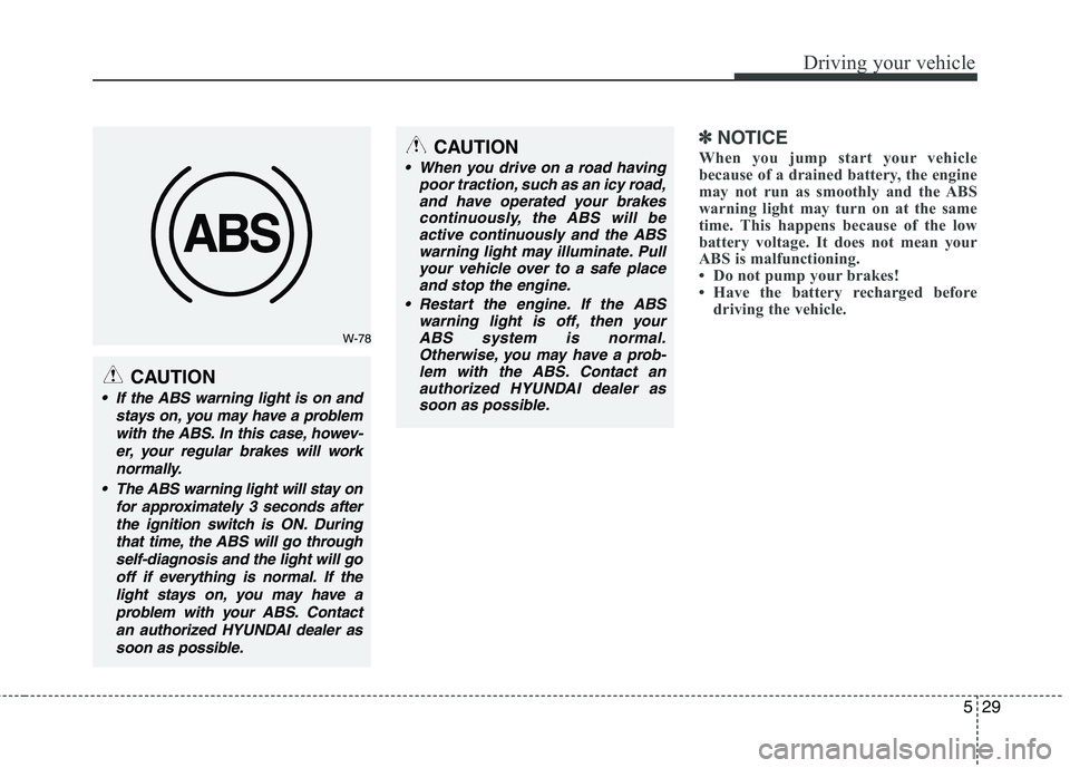 HYUNDAI TUCSON 2010 Owners Manual
529
Driving your vehicle
✽
✽NOTICE
When you jump start your vehicle
because of a drained battery, the engine
may not run as smoothly and the ABS
warning light may turn on at the same
time. This h HYUNDAI TUCSON 2010 Owners Manual
529
Driving your vehicle
✽
✽NOTICE
When you jump start your vehicle
because of a drained battery, the engine
may not run as smoothly and the ABS
warning light may turn on at the same
time. This h