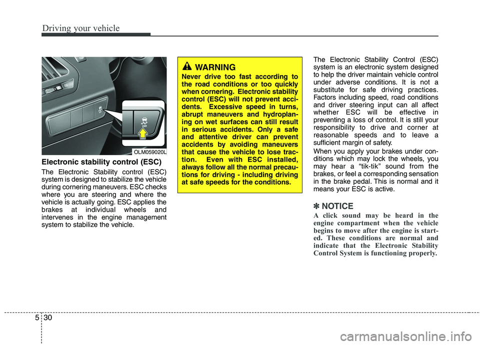 HYUNDAI TUCSON 2010 Owners Manual
Driving your vehicle
30
5
Electronic stability control (ESC)
The Electronic Stability control (ESC)
system is designed to stabilize the vehicle
during cornering maneuvers. ESC checks
where you are st HYUNDAI TUCSON 2010 Owners Manual
Driving your vehicle
30
5
Electronic stability control (ESC)
The Electronic Stability control (ESC)
system is designed to stabilize the vehicle
during cornering maneuvers. ESC checks
where you are st
