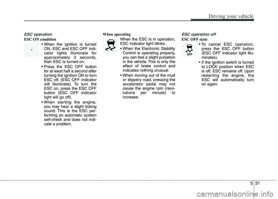 HYUNDAI TUCSON 2010 Owners Manual
531
Driving your vehicle
ESC operation
ESC ON conditionON, ESC and ESC OFF indi-
cator lights illuminate for
approximately 3 seconds,
then ESC is turned on.
for at least half a second after
turning HYUNDAI TUCSON 2010 Owners Manual
531
Driving your vehicle
ESC operation
ESC ON conditionON, ESC and ESC OFF indi-
cator lights illuminate for
approximately 3 seconds,
then ESC is turned on.
for at least half a second after
turning