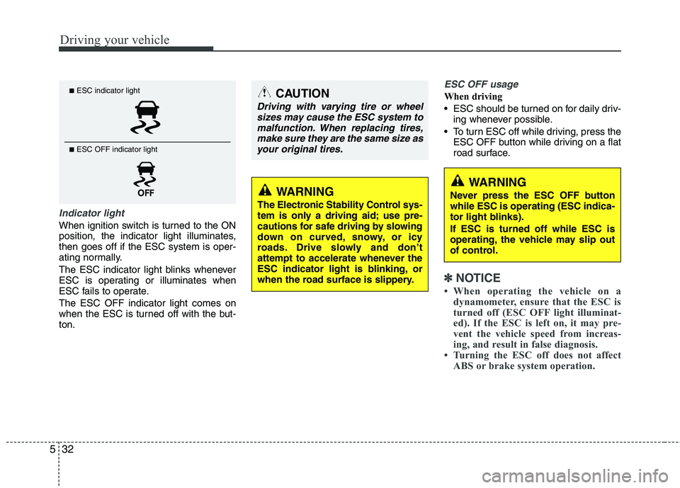 HYUNDAI TUCSON 2010 Owners Manual
Driving your vehicle
32
5
Indicator light
When ignition switch is turned to the ON
position, the indicator light illuminates,
then goes off if the ESC system is oper-
ating normally.
The ESC indicato HYUNDAI TUCSON 2010 Owners Manual
Driving your vehicle
32
5
Indicator light
When ignition switch is turned to the ON
position, the indicator light illuminates,
then goes off if the ESC system is oper-
ating normally.
The ESC indicato