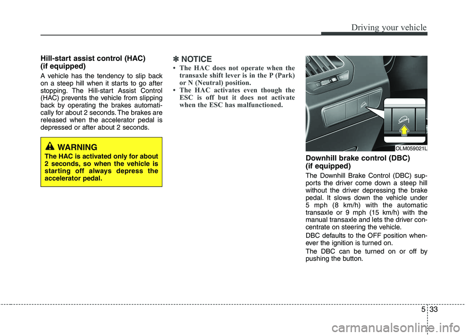HYUNDAI TUCSON 2010 Owners Manual
533
Driving your vehicle
Hill-start assist control (HAC)
(if equipped)
A vehicle has the tendency to slip back
on a steep hill when it starts to go after
stopping. The Hill-start Assist Control
(HA HYUNDAI TUCSON 2010 Owners Manual
533
Driving your vehicle
Hill-start assist control (HAC)
(if equipped)
A vehicle has the tendency to slip back
on a steep hill when it starts to go after
stopping. The Hill-start Assist Control
(HA