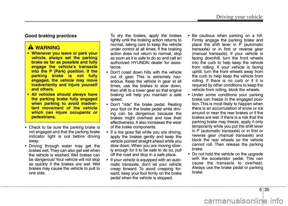 HYUNDAI TUCSON 2010 Owners Manual
535
Driving your vehicle
Good braking practices
Check to be sure the parking brake isnot engaged and that the parking brake
indicator light is out before driving
away.
Driving through water may get HYUNDAI TUCSON 2010 Owners Manual
535
Driving your vehicle
Good braking practices
Check to be sure the parking brake isnot engaged and that the parking brake
indicator light is out before driving
away.
Driving through water may get