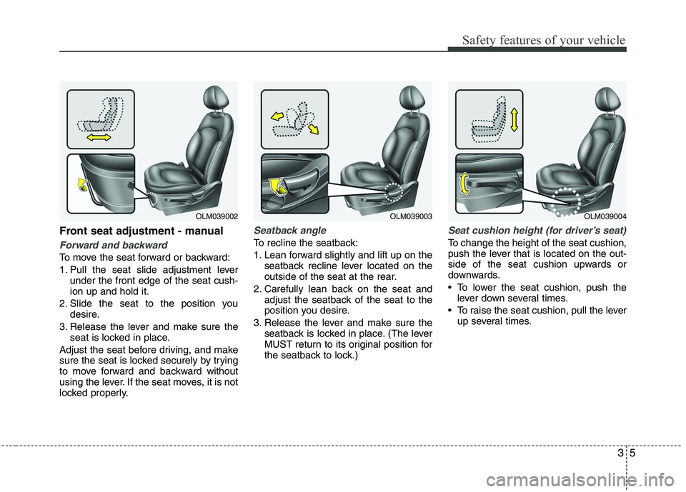 HYUNDAI TUCSON 2010 Owners Manual
35
Safety features of your vehicle
Front seat adjustment - manual
Forward and backward
To move the seat forward or backward:
1. Pull the seat slide adjustment leverunder the front edge of the seat cu HYUNDAI TUCSON 2010 Owners Manual
35
Safety features of your vehicle
Front seat adjustment - manual
Forward and backward
To move the seat forward or backward:
1. Pull the seat slide adjustment leverunder the front edge of the seat cu