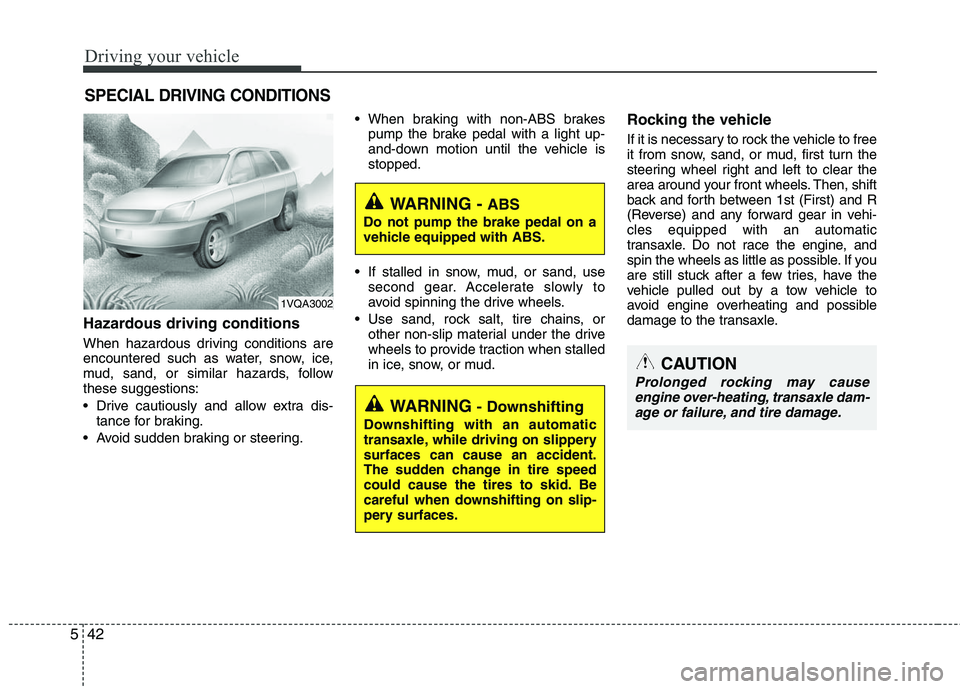 HYUNDAI TUCSON 2010 Owners Manual
Driving your vehicle
42
5
Hazardous driving conditions
When hazardous driving conditions are
encountered such as water, snow, ice,
mud, sand, or similar hazards, follow
these suggestions:
Drive ca HYUNDAI TUCSON 2010 Owners Manual
Driving your vehicle
42
5
Hazardous driving conditions
When hazardous driving conditions are
encountered such as water, snow, ice,
mud, sand, or similar hazards, follow
these suggestions:
Drive ca
