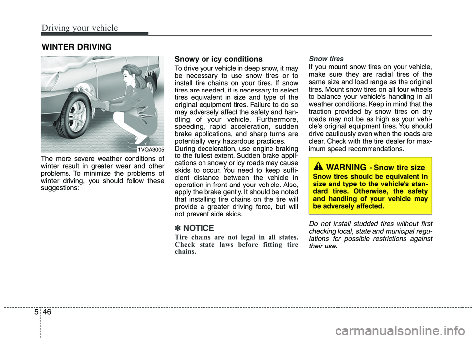HYUNDAI TUCSON 2010 Owners Manual
Driving your vehicle
46
5
The more severe weather conditions of
winter result in greater wear and other
problems. To minimize the problems of
winter driving, you should follow these
suggestions:
Snow HYUNDAI TUCSON 2010 Owners Manual
Driving your vehicle
46
5
The more severe weather conditions of
winter result in greater wear and other
problems. To minimize the problems of
winter driving, you should follow these
suggestions:
Snow