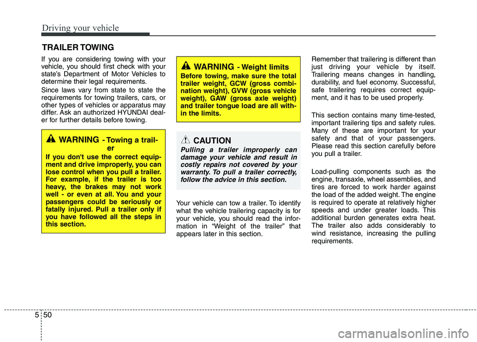 HYUNDAI TUCSON 2010 Owners Manual
Driving your vehicle
50
5
If you are considering towing with your
vehicle, you should first check with your
state’s Department of Motor Vehicles to
determine their legal requirements.
Since laws va HYUNDAI TUCSON 2010 Owners Manual
Driving your vehicle
50
5
If you are considering towing with your
vehicle, you should first check with your
state’s Department of Motor Vehicles to
determine their legal requirements.
Since laws va