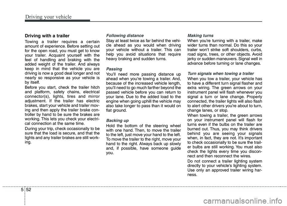 HYUNDAI TUCSON 2010 Owners Manual
Driving your vehicle
52
5
Driving with a trailer
Towing a trailer requires a certain
amount of experience. Before setting out
for the open road, you must get to know
your trailer. Acquaint yourself HYUNDAI TUCSON 2010 Owners Manual
Driving your vehicle
52
5
Driving with a trailer
Towing a trailer requires a certain
amount of experience. Before setting out
for the open road, you must get to know
your trailer. Acquaint yourself