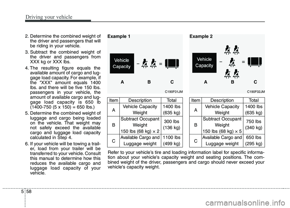 HYUNDAI TUCSON 2010 Owners Manual
Driving your vehicle
58
5
2. Determine the combined weight of
the driver and passengers that will
be riding in your vehicle.
3. Subtract the combined weight of the driver and passengers from
XXX kg o HYUNDAI TUCSON 2010 Owners Manual
Driving your vehicle
58
5
2. Determine the combined weight of
the driver and passengers that will
be riding in your vehicle.
3. Subtract the combined weight of the driver and passengers from
XXX kg o