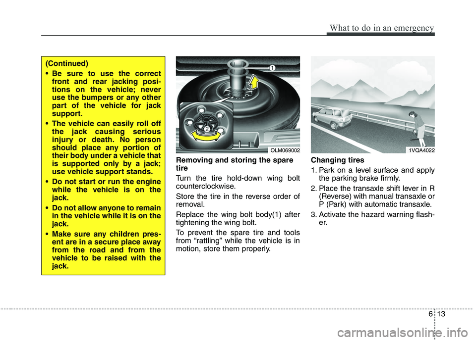 HYUNDAI TUCSON 2010 Owners Manual
613
What to do in an emergency
Removing and storing the spare
tire
Turn the tire hold-down wing bolt
counterclockwise.
Store the tire in the reverse order of
removal.
Replace the wing bolt body(1) HYUNDAI TUCSON 2010 Owners Manual
613
What to do in an emergency
Removing and storing the spare
tire
Turn the tire hold-down wing bolt
counterclockwise.
Store the tire in the reverse order of
removal.
Replace the wing bolt body(1)