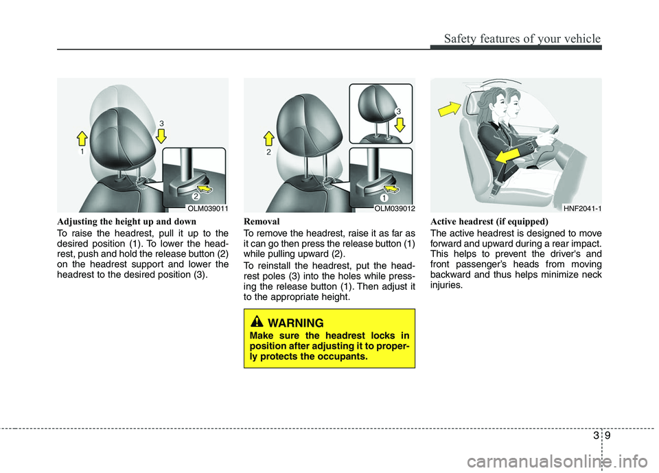 HYUNDAI TUCSON 2010 Owners Manual
39
Safety features of your vehicle
Adjusting the height up and down
To raise the headrest, pull it up to the
desired position (1). To lower the head-
rest, push and hold the release button (2)
on the HYUNDAI TUCSON 2010 Owners Manual
39
Safety features of your vehicle
Adjusting the height up and down
To raise the headrest, pull it up to the
desired position (1). To lower the head-
rest, push and hold the release button (2)
on the