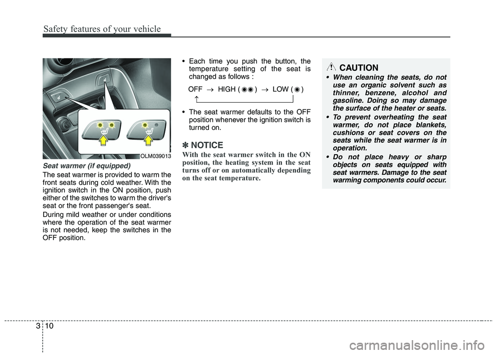HYUNDAI TUCSON 2010 Owners Manual
Safety features of your vehicle
10
3
Seat warmer (if equipped)
The seat warmer is provided to warm the
front seats during cold weather. With the
ignition switch in the ON position, push
either of the HYUNDAI TUCSON 2010 Owners Manual
Safety features of your vehicle
10
3
Seat warmer (if equipped)
The seat warmer is provided to warm the
front seats during cold weather. With the
ignition switch in the ON position, push
either of the
